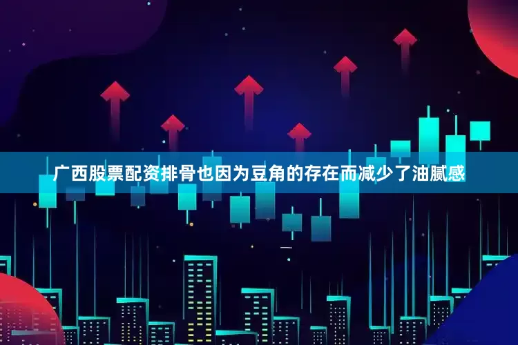 广西股票配资排骨也因为豆角的存在而减少了油腻感