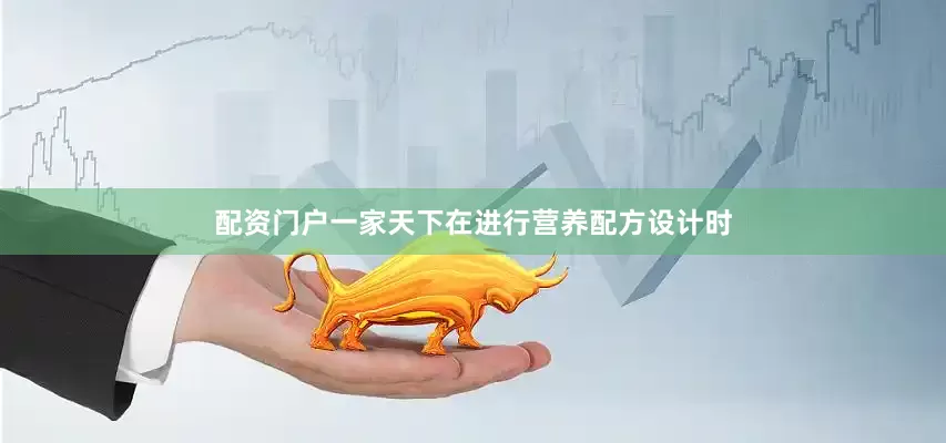配资门户一家天下在进行营养配方设计时