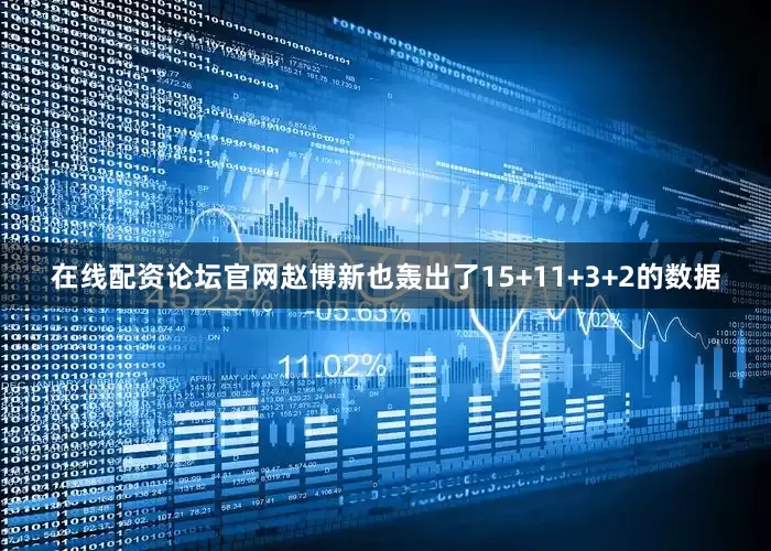 在线配资论坛官网赵博新也轰出了15+11+3+2的数据