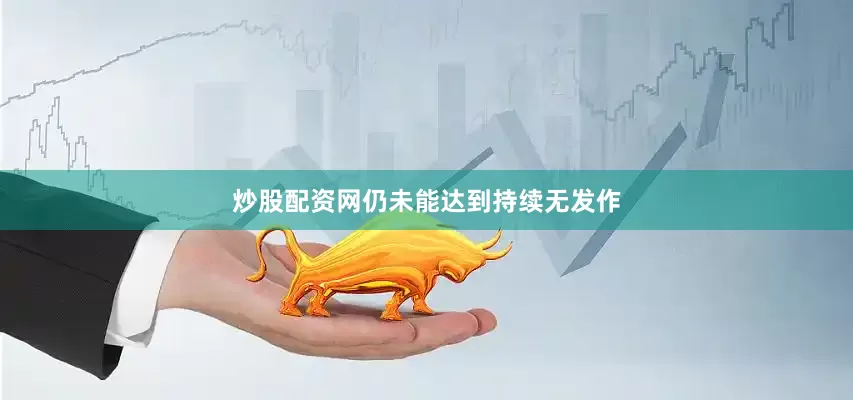 炒股配资网仍未能达到持续无发作