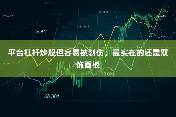 平台杠杆炒股但容易被划伤；最实在的还是双饰面板