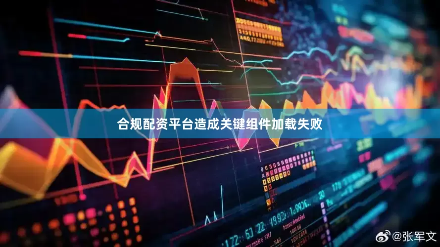 合规配资平台造成关键组件加载失败