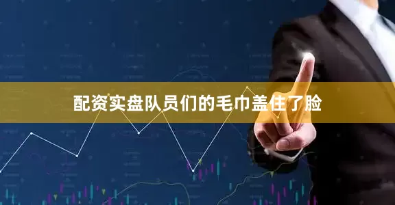 配资实盘队员们的毛巾盖住了脸